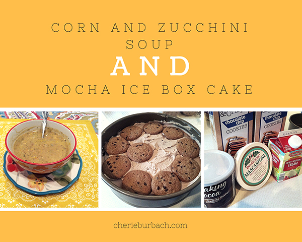 Corn and Zucchini Soup and a Mocha Ice Box Cake