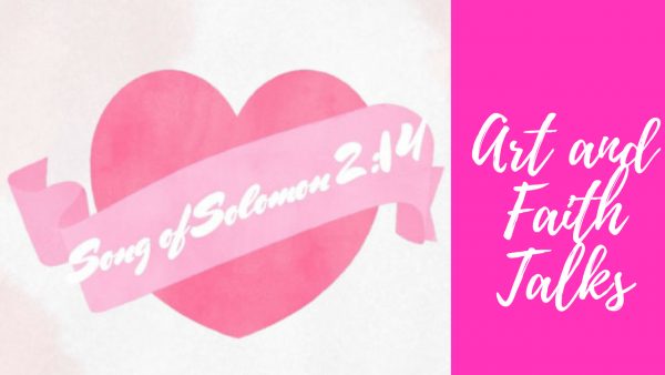 Song of Solomon 2:14- Art and Faith Talks