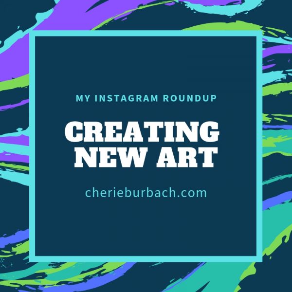 Creating New Art – My Instagram Roundup