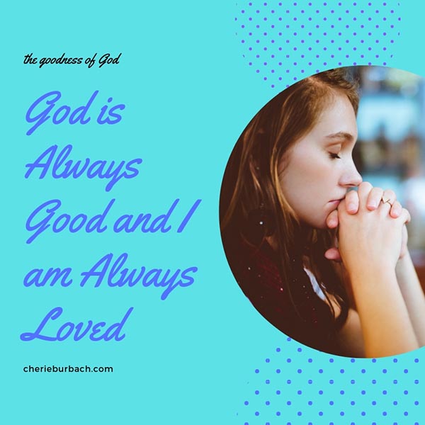 God Is Always Good, and I Am Always Loved